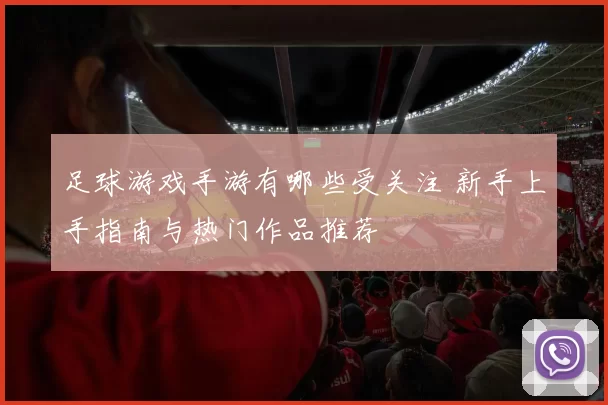 足球游戏手游有哪些受关注 新手上手指南与热门作品推荐
