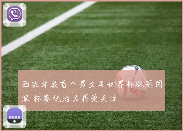 西班牙成首个男女足世界杯双冠国家 杯赛统治力再受关注